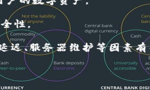 看起来您是在询问有关TPWallet的情况。TPWallet是一个多链数字资产钱包，提供用于加密货币存储和管理的功能。关于TPWallet的具体问题，通常可以包含以下几个方面的信息：

1. **功能**：TPWallet支持多种加密货币的存储与管理，提供用户友好的界面来简化交易和资产管理。

2. **安全性**：它通常会采用多种安全措施，如私钥存储、冷存储等，以保护用户的数字资产。

3. **更新**：钱包可能会定期进行更新，以添加新功能，修复漏洞或者提高安全性。

4. **问题或故障**：如果你是想知道TPWallet是否遇到了问题，可能与网络延迟、服务器维护等因素有关。

如果您有具体的问题或方面需要了解，欢迎进一步告诉我！