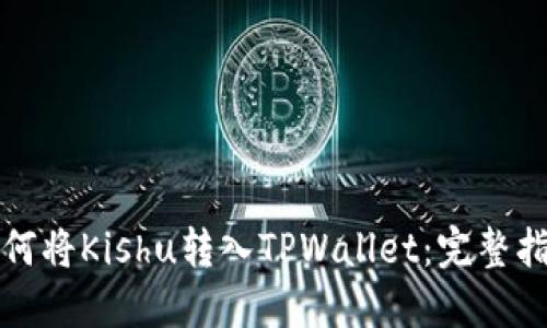 如何将Kishu转入TPWallet：完整指南