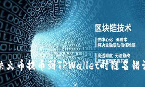 如何解决火币提币到TPWallet时链名错误的问题