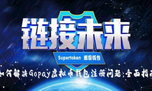 如何解决Gopay虚拟币钱包注册问题：全面指南