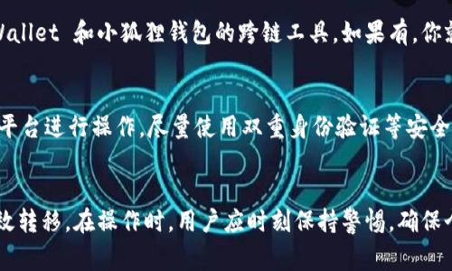 目前，TPWallet 和小狐狸钱包（TokenPocket 和 FoxWallet）之间的直接互转功能并不普遍支持。这两个钱包虽然都是基于区块链的数字货币钱包，但它们各自采用的技术和平台可能不同，因此直接之间的转账通常是不可行的。不过，用户可以通过一些途径实现资金的转移。以下是一些方法和步骤，供参考：

1. 使用交易所带来转移便利
如果你想在 TPWallet 和小狐狸钱包之间转移资产，可以选择首先将你的数字资产转入支持这两个钱包的交易所。例如，币安、火币网等交易所通常支持多种钱包之间的转账。将资产从其中一个钱包提取到交易所，然后从交易所再提取到另一个钱包，这样就能实现间接转账。

2. 使用中介币种
有时候，可以通过中介币种来完成跨钱包转账。如果你在TPWallet中有一些相对常见的数字货币（如USDT或ETH），你可以将其转移到一个公共交易所，然后再将它们换成小狐狸钱包支持的币种，最终提现到小狐狸钱包中。

3. 跨链桥技术
近年来，随着区块链技术的发展，许多跨链桥应运而生，使得用户可以方便地在不同区块链之间转移资产。可以检查是否有支持 TPWallet 和小狐狸钱包的跨链工具，如果有，你就可以通过这些桥接工具实现资产的互转。

4. 安全注意事项
在进行任何类型的资产转移时，安全是最重要的考虑因素。确保使用官方钱包和交易所，保持私钥和密码的安全，并尽量避免在不明平台进行操作。尽量使用双重身份验证等安全措施来保护你的数字资产。

总结
虽然直接在 TPWallet 和小狐狸钱包之间互转的选项并不普遍，但通过交易所、中介币种或跨链桥技术等方法，可以实现资产的有效转移。在操作时，用户应时刻保持警惕，确保个人信息和资产的安全。希望这些信息能对你有所帮助！