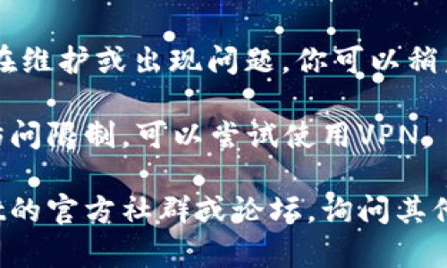 看起来你在访问tpwallet挖矿链接时遇到了问题。首先，确认一下以下几点：

1. **网址是否正确**：确保你输入的网址没有拼写错误，且为最新链接。
   
2. **网络问题**：检查你的网络连接是否正常，可以尝试刷新网页或更换网络环境。

3. **缓存和Cookies**：有时浏览器缓存或Cookies可能导致页面无法正常加载。尝试清除这些数据，然后重新打开链接。

4. **服务器问题**：有可能是tpwallet的服务器正在维护或出现问题。你可以稍后再试。

5. **使用VPN**：如果你所在的地区对特定网站有访问限制，可以尝试使用VPN。

如果以上方法都无法解决问题，你可以访问tpwallet的官方社群或论坛，询问其他用户是否也遇到类似问题，或获取更多的技术支持。