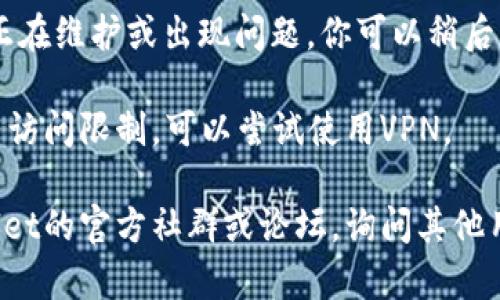 看起来你在访问tpwallet挖矿链接时遇到了问题。首先，确认一下以下几点：

1. **网址是否正确**：确保你输入的网址没有拼写错误，且为最新链接。
   
2. **网络问题**：检查你的网络连接是否正常，可以尝试刷新网页或更换网络环境。

3. **缓存和Cookies**：有时浏览器缓存或Cookies可能导致页面无法正常加载。尝试清除这些数据，然后重新打开链接。

4. **服务器问题**：有可能是tpwallet的服务器正在维护或出现问题。你可以稍后再试。

5. **使用VPN**：如果你所在的地区对特定网站有访问限制，可以尝试使用VPN。

如果以上方法都无法解决问题，你可以访问tpwallet的官方社群或论坛，询问其他用户是否也遇到类似问题，或获取更多的技术支持。