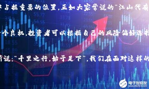 jiaoti拥抱未来：深入了解虚拟币Cosmos的魅力/jiaoti  
虚拟币, Cosmos, 区块链, 加密货币/guanjianci

引言：数字货币的新纪元
在这个数字经济高速发展的时代，虚拟货币已经成为了现代金融领域中的一颗新星。其中，Cosmos作为一种新兴的虚拟币，凭借其创新的技术架构和可扩展的生态系统，逐渐引起了投资者和区块链爱好者的广泛关注。正如那句老话所说：“一日之计在于晨”，早一步了解和掌握这些新兴技术，或许就能在未来的投资中占得先机。

什么是Cosmos？
Cosmos是一个旨在创建互操作性区块链的生态系统，允许不同的区块链之间进行交流与交易。与传统的区块链网络相比，Cosmos提供了一种更为灵活和高效的解决方案，帮助开发者创造应用程序并连接分散的网络。它就像一个“区块链的互联网”，促进了各个区块链之间的相互合作。这一概念的提出，其实是对当前区块链技术局限性的深刻反思。

Cosmos的技术架构
Cosmos的核心技术是其专有的区块链架构，即“区块链中心”（Hub），允许多个“子链”（Zone）连接并进行互动。这种架构的灵活性，使得每个子链可以根据特定的需求进行定制，而无需全盘依赖一个中央系统。就像是中国的八大菜系，各自有特有的风味，但又能在一个餐桌上搭配得恰到好处。

Cosmos的主要特点
1. **可扩展性**：Cosmos通过简化的治理机制和跨链通信协议，使得新的区块链可以更轻松地加入网络。  
2. **去中心化**：每一个区块链都拥有自己的治理机制，用户的权利得以保障。  
3. **高效性**：Cosmos使用了名为“Tendermint”的共识机制，该机制显著提高了交易确认速度，适应了高频率交易的需求。  
4. **安全性**：通过多层次的安全措施，Cosmos能够保护用户资产不受攻击。

Cosmos的优势
作为一个富有前瞻性的项目，Cosmos拥有很多优势，让它在众多虚拟币中脱颖而出。首先是它的互操作性。在未来的区块链市场中，能够实现不同链之间的无缝沟通，将是一个极具价值的特性。其次，Cosmos的团队由众多优秀的开发者和研究人员构成，他们有着丰富的经验和深厚的技术实力，确保了项目的持续更新和改进。

投资Cosmos的理由
随着区块链技术的不断成熟，越来越多的企业开始逐步拥抱这一技术。而Cosmos作为一个有着坚实技术基础和广泛应用前景的项目，吸引了不少投资者的目光。有人说：“福无重至，祸不单行”，在选择投资的同时，我们也需要保持理智，制定相应的策略与计划。

Cosmos社区的作用
区块链的成功不仅取决于其技术本身，还与其社区的活跃程度密切相关。Cosmos拥有一个庞大而活跃的社区，各种讨论、开发活动层出不穷。社区成员不仅参与技术的改进，还有很多用户通过参与治理投票、提供反馈等方式，积极影响着项目的发展方向。正如“众人拾柴火焰高”，只有大家共同努力，才能推动项目的进步。

Cosmos的未来展望
虽然Cosmos在当前已经取得了一定的成绩，但其发展仍处于初期阶段。未来，随着更多项目的加入和技术的持续迭代，Cosmos可能会在虚拟货币市场中占据重要的位置。正如大家常说的“江山代有人才出”，在这个变化的时代，谁掌握了创新，谁就能引领未来。

如何参与Cosmos生态
参与Cosmos生态的方式多种多样，用户可以通过购买ATOM（Cosmos的代币），参与治理投票，或是交易获取收益。尤其是在数字资产管理上，现在正是一个良机，投资者可以根据自己的风险偏好选择适合的策略。同时，定期关注市场动向和项目进展，也是十分必要的。

总结
在这个变幻莫测的时代，对于虚拟币Cosmos的深入了解，将为我们打开一扇新窗。虽然市场仍在变动，但技术的发展不断给予我们希望。正如一句古话所说：“千里之行，始于足下”。我们在面对这样的机遇时，更应该脚踏实地，稳步前行。未来的数字货币世界，有着无限的可能，而Cosmos，或许是通往这一切的桥梁。

希望通过这篇文章，能够让更多人了解Cosmos以及其在未来的潜力。在这个充满不确定性的经济环境中，信息才是真正的资本，抓住机遇，收获未来。