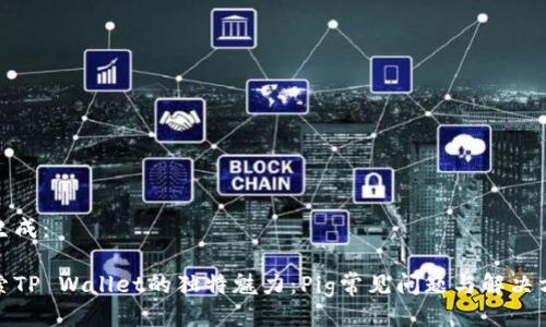 已生成：

探索TP Wallet的独特魅力：Pig常见问题与解决方案