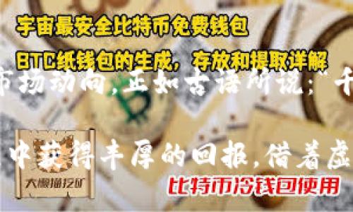 biao ti如何在虚拟货币世界中驾驭LAND：投资、交易与未来趋势/biao ti
虚拟货币, LAND, 投资, 交易/guanjianci

引言：虚拟货币的浪潮
在现代金融领域，虚拟货币如潮水般迅猛崛起，各种不同类型的数字资产如雨后春笋般涌现。而在这个充满机遇与挑战的市场中，LAND这一虚拟货币逐渐引起了投资者和普通用户的广泛关注。那么，什么是LAND？它又为何成为热议的话题呢？

什么是LAND虚拟币？
LAND是一种基于区块链技术的虚拟货币，旨在为用户提供一种数字资产的管理与交易方式。它通常与一个特定的虚拟平台或者生态系统紧密结合，允许用户在其中进行各种交易行为，比如购买虚拟房产、参与治理、或者获取平台上提供的服务。正如中国古话所说，“己所不欲，勿施于人”，在虚拟货币的世界中，透明性和公平性是至关重要的。

LAND的投资价值
投资LAND虚拟币的潜力并不容小觑。随着虚拟经济的逐步发展，以及越来越多的企业和用户接受数字货币，LAND的价值在未来或将不断增长。想想看，谁不想在这场数字货币的盛宴中分一杯羹呢？然而，投资虚拟货币并非易事，这里需要注意一些投资原则。

h4风险意识/h4
在进入虚拟货币市场前，首先要具备清晰的风险意识，就像俗话所说的“马无夜草不得驾”，不懂行的人最好少碰。但如果你能够保持警惕，了解市场动态，那么投资LAND将给你带来意想不到的惊喜。

h4市场研究/h4
在投资之前，详细的市场研究不可或缺。要深入分析LAND的技术背景、市场需求和竞争对手，这些都是帮助判断其未来走势的重要因素。“凡事预则立，不预则废”，充分的准备总能让你的投资更为稳健。

如何购买LAND？
购买LAND虚拟币的过程相对简单，但仍需注意几个步骤。首先，你需要选择一个支持LAND交易的数字货币交易平台，这里就像选择去哪里打麻将，最关键的是要看平台的声誉和安全性。

h4注册账户/h4
在交易平台上注册账户通常需要提供一些个人信息，确保你是合规的用户。同时，使用强密码和开启双重认证，以保护自己的资产安全。如果没有安全意识，那就像“家有甄氏，长防火，”财产也难以保障。

h4充值与交易/h4
完成账户注册后，你可以通过各种方式为账户充值，如银行转账、信用卡或其他加密货币。一旦账户有了资金，就可以搜索LAND，选择合适的价格进行购买。在这个过程中，要时刻关注市场行情，做到心中有数，“知己知彼，百战不殆”。

LAND的交易技巧
一旦购买了LAND，投资者需要掌握一些交易技巧，以有效管理自己的资产。这里分享一些行之有效的小技巧，希望对你有所帮助。

h4止盈与止损/h4
在投资中，制定止盈和止损策略至关重要。如果你设定了一个目标价位，一旦触及就可以果断卖出，锁定收益；反之，如果价格大幅下跌，可以设置止损价以避免更大的损失。犹如老祖宗的教导：“不怕慢，就怕站。”投资需谨慎。

h4多样化投资组合/h4
不要把所有的鸡蛋放在一个篮子里，合理进行资产的配置，既能分散风险，也能让收益稳定增长。可以尝试将部分资金投资于其他虚拟货币，形成一个多层次的资产结构。

未来的趋势与展望
随着科技的不断进步和市场的成熟，LAND的未来可期。越来越多的国家开始承认并支持虚拟货币，土地的数字化及虚拟地产的崛起会使得LAND价值不断攀升。“一日之计在于晨”，这句古训提醒我们要把握好现在的机会，在合适的时机进行投资。

h4结合现实应用场景/h4
未来虚拟货币和现实生活的结合将更加紧密，例如，在虚拟现实空间中使用LAND进行交易支付、社交互动或游戏体验等，将成为一种新常态。“买的不如卖的精”，在虚拟经济中灵活运用，将帮助你在不断变化的市场中立于不败之地。

总结：拥抱虚拟货币的未来
在数字化日益发展的时代，虚拟货币正呼之欲出，成为未来金融的重要组成部分。无论是投资LAND还是其他虚拟货币，关键在于保持冷静、理性，并时刻贴近市场动向。正如古语所说：“千里之行，始于足下”，只要我们踏出第一步，便能够在这片新兴的领域开拓出属于自己的天空。

最后，希望通过本文的分析，能够帮助大家更好地理解LAND虚拟币的投资与交易，抓住这场数字货币的浪潮。无论你身处何地，都可以在这场数字经济的旅程中获得丰厚的回报，借着虚拟货币的东风，扬帆启航。