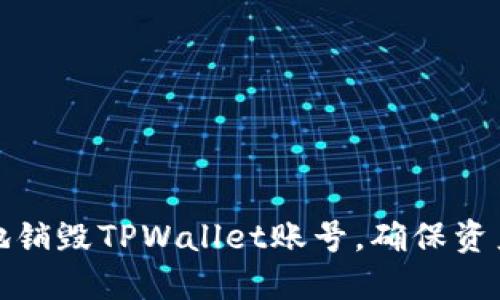 如何安全地销毁TPWallet账号，确保资产安全无忧
