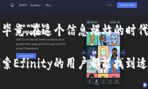  探索Efinity：未来数字货币的炫目前景 / 
 guanjianci Efinity, 虚拟币, 区块链, 数字货币 /guanjianci 

什么是Efinity?
Efinity是一个基于区块链技术的虚拟货币，它的目标是为数字资产提供更加便捷、高效的管理方式。与传统的比特币和以太坊等货币相比，Efinity主要专注于游戏和数字商品的交易和管理。Efinity的开发团队致力于创造一个用户友好、安全性高的生态系统，以满足日益增长的数字商品市场需求。

Efinity的特色与优势
Efinity的一个显著特点是其设计理念。相较于其他虚拟货币，Efinity更注重用户体验和交易的流畅性，这就好比“工欲善其事，必先利其器”。在这个快速发展的数字经济中，用户需要的不仅仅是一个交易工具，更希望能够拥有一个无缝对接的环境，提升交易效率，降低投资风险。

技术背景与功能
Efinity建立在Substrate框架上，这为其提供了更强大的扩展能力和灵活性。开发者可以在此基础上创建特定的功能和服务，以适应不同用户的需求。“一分钱一分货”，对于任何技术，用户的回馈和市场的响应都将直接影响其发展。

Efinity与NFT的结合
近年来，NFT（非同质化代币）大行其道，Efinity也不例外，它在数字商品和NFT的交易上有着广泛的应用。“趁热打铁”，Efinity抓住了这一趋势，确保其平台能够支持各种类型的NFT，从游戏角色到数字艺术品，为创作者和玩家提供了一个理想的场所。

市场中的竞争者
在虚拟货币市场中，Efinity面临着许多竞争者，例如Ethereum、Solana等。各个币种之间的竞争正如“江湖险恶，优胜劣汰”，每一个币都需要不断创新，保持其生命力和吸引力。在这种激烈的市场环境中，Efinity凭借其特色化的功能和用户友好的体验，逐渐脱颖而出。

如何购买和使用Efinity?
对于许多新手用户来说，购买Efinity可能会有些困惑。不过，只要找准方法，就会发现其实并不复杂。“埋头苦干，终有回报”。可以通过主要的加密货币交易所购买Efinity，随后将其存储在支持Efinity的钱包中。之后，用户便可以开始在各个应用场景中使用Efinity，包括游戏、交易和NFT创作等。

Efinity的未来展望
随着区块链技术的不断演进和用户需求的日益增长，Efinity的前景被普遍看好。“前路漫漫，唯有奋斗”。我们可以预见，在不久的将来，Efinity将会继续拓展其应用领域，服务更多的用户。市场的反馈、用户的需求以及技术的创新都是Efinity未来成功的重要因素。

总结
Efinity作为一款旨在为数字资产提供便捷管理的虚拟货币，其独特的设计、强大的功能、以及与NFT的完美结合使其在市场中具有竞争力。对于用户来说，了解Efinity不仅仅是了解一个虚拟货币，更是了解未来数字经济的发展方向。在这个充满变革的时代，抓住机会，就可能成就未来。

无论是对Efinity的关注，还是其背后的区块链技术，我们都应该保持好奇心和探索精神。正如一句俗话所说的：“留得青山在，不怕没柴烧”，在科技飞速发展的今天，掌握新知识与技能，方能立足于不断变化的市场。 

文化洞察与用户体验
在讲述Efinity的过程中，我们也涉及到了本地化的习惯用语和文化表达，这不仅使得内容更加丰富，也对用户形成了更强的情感连接。毕竟，在这个信息爆炸的时代，能够引起用户共鸣的内容才是最有生命力的。 

无论是对Efinity的用户，还是对日益扩展的数字货币市场，保持开放的心态与积极向上的姿态，是推动自身进步的关键。希望每一个探索Efinity的用户都能找到适合自己的道路，并在数字经济的浪潮中立于不败之地。 


