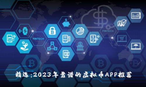 精选：2023年靠谱的虚拟币APP推荐