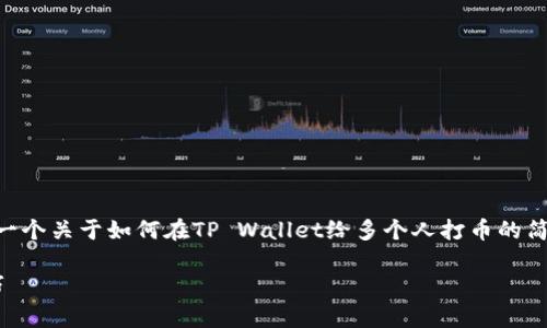  barcha的内容可能太长，无法一次性展示。以下是一个关于如何在TP Wallet给多个人打币的简要和关键词示例，内容的详细部分可分段进行撰写。

如何在TP Wallet中给多个人打币：简单步骤与技巧
