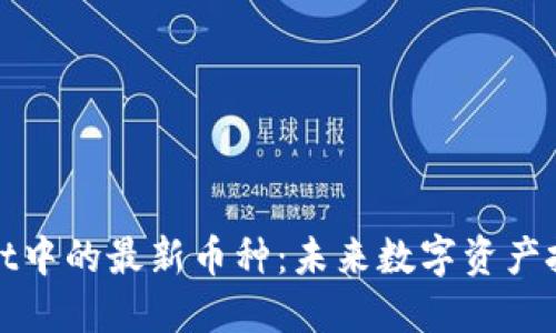 探索TPWallet中的最新币种：未来数字资产投资的新机遇