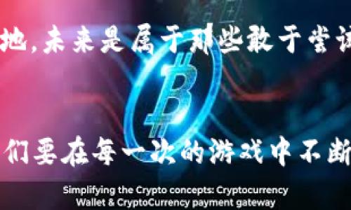   如何利用虚拟币提款在彩票中获利？ / 
 guanjianci 虚拟币, 彩票, 提款, 获利 /guanjianci 

引言：虚拟币与彩票的交汇
近年来，随着区块链技术的发展和虚拟币的崛起，越来越多的人开始关注如何利用这些新兴的金融工具来投资和获利。尤其是在彩票这一领域，虚拟币的应用潜力似乎正逐渐展开。有人说：“一手抓虚拟币，一手抓彩票，双手都能丰收。”那么，这到底是怎样的一种赚取财富的方式呢？让我们深入探讨。

虚拟币的魅力
虚拟币的最大魅力在于它的去中心化特性。比如，像比特币和以太坊这样的虚拟币，不仅可以作为交易工具，还可以在不同的平台上进行投资。它们不受传统金融机构的限制，让用户可以自由地进行交易。从小到几块钱的零用钱，到大到千元、万元，都可以通过虚拟币进行无缝的转移。这使得“只要你有胆量，就能在这片蓝海中找到属于你的宝藏。”

彩票的机会与风险
彩票作为一种古老的博彩形式，在全球范围内都拥有大量的参与者。尽管中奖的几率微乎其微，但却让无数人抱有希望。一句老话说得好：“九牛一毛，终有一回。”特别是在各大平台推行虚拟币提款的情况下，彩票的购买更加灵活，也为玩家增加了新的策略和机会。

如何结合虚拟币与彩票
想要将虚拟币与彩票结合并非易事。首先，你需要找到支持虚拟币充值和提款的彩票平台。目前，已经有很多在线彩票平台，不仅接受虚拟币入账，还允许用户在游戏结束后将赢得的奖金提取为虚拟币。这样以来，对于那些对虚拟币有深入了解的玩家来说，运用这些技巧可能会让他们在彩票领域占得先机。

投注技巧分享
在彩票中使用虚拟币并非单纯的投注，反而需要一些策略。在这里，分享几个小技巧：
ul
listrong选择新兴平台：/strong一些较新的彩票平台可能会对使用虚拟币的客户提供额外的奖励或者优惠，比如说“新手专属的开户红包”。/li
listrong研究赔率：/strong投注前了解彩票的赔率，结合虚拟币价格的波动，选择最合适的时机进行投注。/li
listrong制定预算：/strong无论是用传统方式还是虚拟币，玩彩票都需要控制好预算。“量入为出，才不会借鸡生蛋。”/li
listrong多样化投资：/strong不要将所有的虚拟币都投入到单一的彩票项目中，合理分配资金，分散风险。/li
/ul

跨界的文化碰撞
在中国，彩票不仅是金钱游戏，更是人们生活中一种文化的体现。如同“买彩不如买梦”，“刮刮乐”成为了不少人聚会时的小娱乐。而当虚拟币的加入，使得这一传统变得更具现代化；无论是站在街头的彩票站，还是深夜的手机闪烁，彩票的热潮在这个科技时代展示得淋漓尽致。

小结：在变革中寻求机遇
虚拟币与彩票的结合，不仅是金融科技的一次革新，更是人们追求财富自由与梦想实现的一次探索之旅。“天下无难事，只怕有心人。” 适应这个市场发展的潮流，找到合适的投资方式，将使我们在这场新的金融游戏中更为游刃有余。

总之，虚拟币提款的彩票游戏蕴藏着巨大的机遇，但同样也伴随着风险。在投注之前，确保充分理解并做好风险评估，才能在这场赚取财富的游戏中立于不败之地。未来是属于那些敢于尝试与变革的人，拥抱新的技术，抓住新的机会，未来将会因为你的选择而变得不同！

结语：勇敢追寻与创造未来
在这个信息高速发展的时代，无论是虚拟币的使用，还是彩票的玩乐，都是寻找财富与快乐的一部分。每一次的尝试，都是为了更接近梦想。“不怕慢，就怕站”，我们要在每一次的游戏中不断学习与成长，最终迎来属于自己的辉煌时刻。