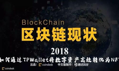 如何通过TPWallet将数字资产高效转化为NFT