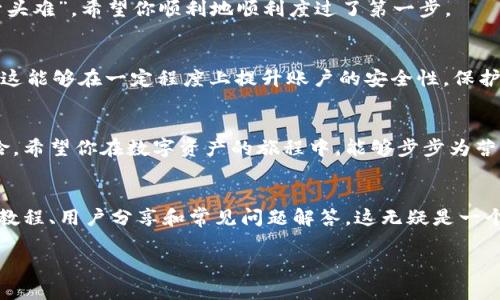  掌握TPWallet注册操作流程，轻松开启数字资产之旅 / 
 guanjianci TPWallet, 注册, 数字资产, 操作流程 /guanjianci 

引言：数字资产时代的开启
在如今这个数字化迅猛发展的时代，越来越多的人开始关注数字资产投资。而TPWallet，作为业界领先的数字钱包之一，因其安全性和用户友好性，吸引了大量用户的青睐。那么，如何顺利注册并开启你的数字资产之旅呢？今天，我们将详细介绍TPWallet的注册操作流程，让你不再为如何开始而烦恼。

第一步：访问TPWallet官网
注册流程的第一步总是要找到正确的入口。打开你的浏览器，输入“TPWallet官网”，或者直接访问其官方链接。正如古人云：“条条大路通罗马”，在信息泛滥的今天，找到正确的渠道尤为重要。确保你访问的是官网，以免上当受骗。

第二步：选择注册
进入官网后，你会看到网站的主界面。一般在页面的右上角会有一个“注册”按钮。点击这个按钮，页面将引导你进入注册流程。在这个环节，耐心是关键，记住，“一日之计在于晨”，一开始就做好准备，后面的步骤就会顺利许多。

第三步：填写个人信息
在注册界面，你需要输入一些个人信息，比如邮箱地址、手机号码以及设置密码等。重要的是，输入的信息一定要真实有效，因为这将是你日后找回账户的依据。此刻，请务必牢记一句老话：“不怕一万，就怕万一”，确保信息的准确性可避免不必要的麻烦。

第四步：验证身份
为了保障用户的安全，TPWallet会要求你进行身份验证。这通常包括向你的邮箱发送验证码或手机短信。这一步骤十分重要，务必确保你能够到账信息，正如俗话所说的：“不打无准备之仗”。

第五步：接受用户协议
在填写完所有信息和完成验证后，系统会要求你阅读并同意用户协议。这里需要注意的是，强烈建议你认真阅读这些条款，因为这些内容将关乎到你未来的使用体验。“三思而后行”在此刻显得尤为重要。

第六步：完成注册
如果一切顺利，你会看到“注册成功”的提示。这时，你可以尝试登录，查看你的TPWallet账户是否已经启用。此时，可以说“万事开头难”，希望你顺利地顺利度过了第一步。

第七步：设置安全措施
注册成功后，建议你立即设置一些额外的安全措施，例如两步验证、设置安全问题等。正如古人所说：“宁可信其有，不可信其无”，这能够在一定程度上提升账户的安全性，保护你的数字资产。

总结
通过以上步骤，你已经成功注册了TPWallet。未来，请记得定期关注账户的安全性，及时更新密码，保持警惕以防止任何潜在风险。希望你在数字资产的旅程中，能够步步为营，稳扎稳打。“千里之行，始于足下”，愿你在TPWallet的使用过程中，开拓出自己的数字资产天地！

附加资源
为了进一步帮助用户熟悉TPWallet的功能与特色，建议访问TPWallet的帮助中心或用户论坛。在那里，你可以找到更多的视频教程、用户分享和常见问题解答，这无疑是一个宝贵的信息资源。记得，“百闻不如一见”，亲自体验才能更好地掌握技巧。

希望这篇指导能够助你顺利注册TPWallet，开启数字资产的精彩旅程。
