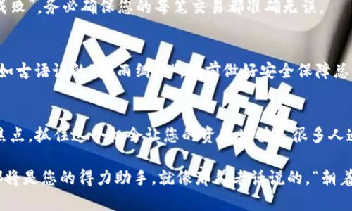   TPWallet如何使用USDT购买数字货币的详细指南 / 
 guanjianci TPWallet, USDT, 数字货币, 购买指南 /guanjianci 

什么是TPWallet？
TPWallet是一款便捷安全的数字资产钱包，它支持多种数字货币的存储和交易。作为一款新兴钱包，TPWallet以其用户友好的界面和强大的功能受到不少用户的欢迎。在TPWallet中，用户不仅可以安全地存储他们的数字资产，还可以直接进行交易，方便快捷。

什么是USDT？
USDT（Tether）是一种被广泛认可的稳定币，其价值与美元挂钩，使其成为数字货币市场中一种非常稳定的交易工具。由于其价格波动小，USDT在交易中扮演着“避风港”的角色，很多用户会选择使用USDT来进行数字货币的购买和交易。

如何在TPWallet中使用USDT购买币？
许多用户初次使用TPWallet时，可能对如何通过USDT购买数字货币感到困惑。下面，我们将详细介绍整个流程，帮助大家快速上手。

第一步：下载TPWallet
首先，您需要在自己的手机上下载并安装TPWallet，支持iOS和Android系统。安装过程非常简单，按照提示一步步进行即可。

第二步：注册并创建钱包
下载完成后，打开TPWallet应用，您需要注册一个账号。遵循“安全第一”的原则，建议您选择一个强密码，并且务必记录下助记词，以防丢失。

第三步：充值USDT到钱包
资金到位是进行交易的第一步。在TPWallet中，您可以通过多种方式充值USDT，包括使用其他钱包转账、从中心化交易所提币等。只需找到“充值”或“接收”选项，获取您的钱包地址，然后将USDT转入即可。

第四步：选择要购买的数字货币
USDT充值完成后，您现在可以开始选择要购买的数字货币。在TPWallet中，浏览可用的货币列表，找到您感兴趣的数字货币。记住，“一叶知秋”，选择时要多加谨慎，确保您对目标币种有足够的了解。

第五步：下单购买
点击所选的数字货币，进入购买界面。在这里，您需要输入希望购买的数量，系统会自动计算您需要支付的USDT金额。确认无误后，点击“购买”按钮即可。如果金额充足，交易会立即处理。

第六步：查看交易记录
交易完成后，您可以在钱包中查看交易记录，确认购买的数字货币已经到账。这里的每一步皆是“细节决定成败”，务必确保您的每笔交易都准确无误。

第七步：安全管理您的资产
最后，不要忘了定期检查和管理您的钱包安全。设置二次验证，及时备份助记词，确保您的资产安全无忧。正如古语说的“未雨绸缪”，提前做好安全保障总是明智之举。

总结
通过以上步骤，您可以轻松地在TPWallet中使用USDT购买数字货币。如今，数字货币交易已经成为关注的焦点，抓住这个机会让您的资产增值是很多人追求的目标。在投资的道路上，保持学习与谨慎总是不会错的。

希望这篇指南能够帮助您顺利完成交易，感受数字货币的魅力。不论您是新手还是资深投资者，TPWallet都将是您的得力助手。就像那句老话说的，“朝着目标前进，才能找到属于自己的光明大道。”