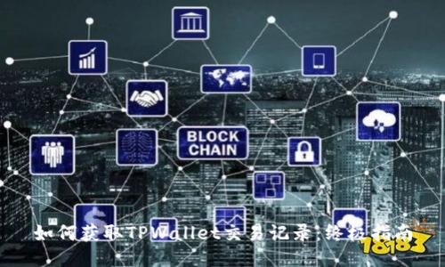 如何获取TPWallet交易记录：终极指南
