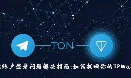 TPWallet账户登录问题解决指南：如何找回你的TPWallet账户？