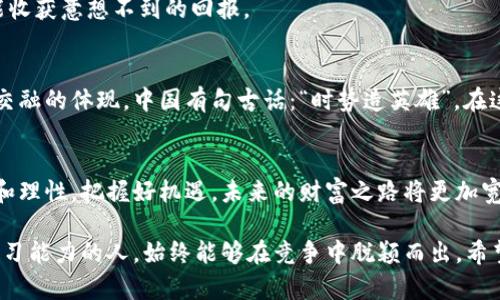 2021年新虚拟币：潜力无限的投资机会
keywords新虚拟币, 2021, 投资机会, 加密货币/keywords

引言：虚拟币的崛起与机遇
近年来，虚拟币已从一个小众话题，变成了数百万投资者热衷追逐的对象。尤其是在2021年，随着比特币和以太坊等老牌币种的飙升，新一波虚拟币的浪潮汹涌而来。正所谓“一日之计在于晨”，今天的早期投资或许会成就未来的财富。在这篇文章中，我们将带您深入探讨2021年新虚拟币的动向，以及如何把握住这些潜力无限的投资机会。

新虚拟币的种类与初步分析
在2021年，新虚拟币的类型五花八门，从DeFi（去中心化金融）到NFT（非同质化代币），再到各种新的公链项目，投资者面对的选择如同大海捞针。但这其中的每一个项目都可能会因为其创新性和实用性而受到市场的热捧。
比如，某些新虚拟币致力于解决传统金融体系中的问题，让金融变得更加公平和透明。考虑到“良禽择木而栖”，在选择投资标的时，深入了解每个项目的团队、技术背景以及市场需求是至关重要的。

2021年值得关注的新虚拟币项目
1. **Polkadot (DOT)**：Polkadot 是一个多链网络，旨在让不同的区块链相互操作。它的愿景是创建一个去中心化的网络，允许数据和资产在不同的区块链之间自由流动。凭借其强大的技术支持，Polkadot 在2021年吸引了众多投资者的目光。
2. **Chainlink (LINK)**：Chainlink 提供了一种将区块链与外部数据连接起来的方式，成为许多智能合约的基础。随着智能合约的普及，Chainlink 的价值也在逐步上升。
3. **Uniswap (UNI)**：作为去中心化交易所的标志性项目，Uniswap 让无数用户能够直接进行交易。系统的高效性和透明性为其带来了巨大的用户群体。正如俗话说，“人心齐，泰山移”，社区的力量也是它成功的重要因素。

投资新虚拟币的策略与风险
投资虚拟币无疑是一个充满机遇和挑战的领域。在这方面，“小心驶得万年船”，谨慎的投资策略显得尤为重要。以下是一些关键的投资策略：
1. **分散投资**：不要把所有的鸡蛋放在同一个篮子里。投资多个项目可以有效降低风险。
2. **研究项目背景**：深入了解每个项目的团队、技术方案及其潜在市场需求至关重要。网络上有许多资源可以帮助你，助你“一舸千里”，避免盲目跟风。
3. **关注市场趋势**：虚拟币市场瞬息万变，掌握市场动态能帮助投资者更好地把握时机。正如“在风口上，猪也能飞起来”，抓住合适的时机往往能收获意想不到的回报。

文化与经济的交融
在各个文化中，货币的演变带聚集着社会文明的印记。从古代的贝壳到如今的数字货币，虚拟币的崛起并不仅仅是一种经济现象，更是文化与科技交融的体现。中国有句古话：“时势造英雄”，在这个时代，懂得适应数字化潮流的人，才有可能在虚拟币的浪潮中站稳脚跟。

结论：把握新虚拟币的投资机会
2021年无疑是虚拟币发展和投资的关键一年。正如一位老者曾说过的那样，“陌生的领域总会伴随新的挑战与机遇”，只要我们在投资时保持冷静和理性，把握好机遇，未来的财富之路将更加宽广。最后，期待在这个充满变革的时代，大家能够在虚拟币的世界中勇往直前，开创属于自己的辉煌篇章。

在这个融资极为活跃的时期，是否能发掘出宝藏就看你的眼光与决策。无论如何，永远不要低估知识的力量。在信息爆炸的时代，具备应变能力和学习能力的人，始终能够在竞争中脱颖而出。希望这篇文章能够为您在2021年新虚拟币的投资之路上提供有效的指导与启示。