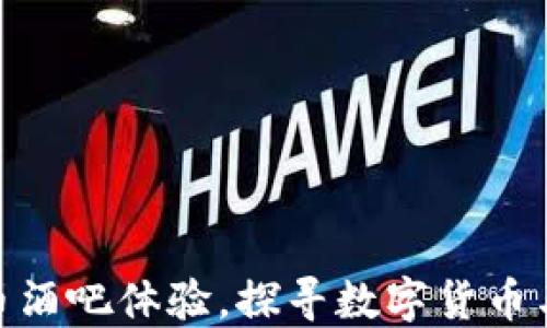 
在北京畅享虚拟币酒吧体验，探寻数字货币与社交的完美结合