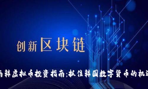 南韩虚拟币投资指南：抓住韩国数字货币的机遇