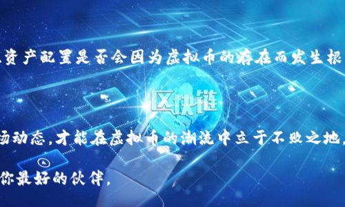 bianjiao/bianjiao
虚拟币, 加密货币, 投资, 市场分析/guanjianci

虚拟币热潮：投资者的新战场

近年来，虚拟币市场如同一场热浪般席卷全球，吸引无数目光，成为当今投资者的新战场。无论是比特币、以太坊，还是新兴的山寨币，每一种虚拟货币都有其独特的魅力。在这一片混沌中，投资者如何才能找到正确的方向，是否值得投身其中？

什么是虚拟币？

虚拟币，顾名思义，是一种存在于网络世界的数字货币。与传统货币不同，它们并不依赖任何中央银行或实体。虚拟币依靠区块链技术进行交易和记录，保证交易的透明性和安全性。很难用一句话概括其复杂性，但从整体上看，虚拟币是一种通过数学算法和密码学确保安全性的金融工具。正如中国俗语所说的，“无风不起浪”，虚拟币的诞生和流行背后有着深刻的经济和社会原因。

虚拟币市场的发展历程

早在2009年，比特币的问世可以说是虚拟币历史的起点。随着技术的不断发展，越来越多的加密货币陆续出现。比如，以太坊的智能合约功能，为开发者提供了一个新的平台，吸引了大量的投资者。可以说，虚拟币市场的演变，犹如一部跌宕起伏的小说，每个章节都有不同的人物和故事。

投资虚拟币需谨慎

尽管虚拟币有巨大的投资潜力，但其中的风险也是不容小觑的。市场的波动性极大，往往在短短几天内就能出现大幅度的涨跌。这种现象使得许多投资者在一夜之间实现财富自由，也让许多人陷入巨额亏损。正所谓“羊有时，狼有时”，在虚拟币的市场中，投资者必须具备高度的风险意识和市场洞察力。

如何选择投资虚拟币

面对琳琅满目的虚拟币，投资者应该如何选择呢？首先，了解虚拟币的交易所是必要的。许多知名的交易平台提供多种虚拟币的交易，但也存在诸多不那么知名的平台。因此，选择信誉良好的交易所至关重要。其次，要研究每一种虚拟币背后的技术和团队。从技术层面上分析，加密货币背后的支撑阵地，有助于判断其未来的潜力。再次，结合市场行情和社会需求进行分析，就像“艰难困苦，玉汝于成”，投资者只有经过不断的学习和实践，才能在市场中立于不败之地。

虚拟币的文化影响

虚拟币不仅是一种投资工具，也逐渐影响到我们的生活方式和文化。越来越多的商家开始接受虚拟币支付，甚至一些艺术作品也开始通过非同质化代币（NFT）进行交易。这代表了新时代的交易和价值观念。就像“物以类聚，人以群分”，虚拟币吸引了大量对科技和经济有前瞻性思考的人群，他们共同探讨着未来的金融形态。

虚拟币的未来展望

随着技术的不断进步和市场的不断发展，虚拟币的未来充满了无限的可能性。传统金融机构也开始关注这一领域，并逐步试图以“拥抱”而非“排斥”的态度来适应这一新兴市场。人们开始思考，未来的支付方式、资产配置是否会因为虚拟币的存在而发生根本性的改变？

总结

虚拟币的兴起是科技与经济相互促进的结果，虽然其中仍存在诸多不确定性，但这并不妨碍它作为一种新兴资产类别的吸引力。“逆水行舟，不进则退”，在这个变化莫测的市场中，投资者需要持续学习、关注市场动态，才能在虚拟币的潮流中立于不败之地。

无论你是刚刚踏入虚拟币世界的新人，还是已经在其中摸爬滚打的老手，保持开放的心态和敏锐的洞察力，将是你成功的关键。同时，要铭记，投资有风险，入市需谨慎。在虚拟币的浪潮中，理智、耐心与知识将是你最好的伙伴。