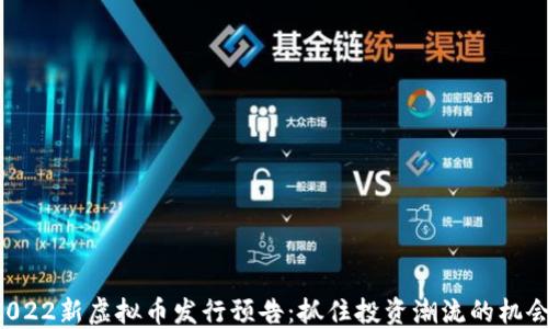 
2022新虚拟币发行预告：抓住投资潮流的机会！