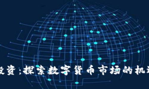 虚拟币投资：探索数字货币市场的机遇与挑战