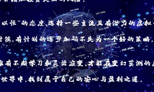 币安虚拟币投资指南：从入门到精通
币安,虚拟币,投资,加密货币/guanjianci

一、虚拟币投资的异彩纷呈
在现代金融的舞台上，虚拟币如同一颗璀璨的星星，吸引着全球投资者的目光。而在众多虚拟币交易平台中，币安以其丰富的币种选择、流畅的交易体验和强大的安全性脱颖而出。但是，对于很多刚接触虚拟币的新手而言，投资的复杂性和风险始终是挥之不去的阴影。俗话说，“一日之计在于晨”，在虚拟币的投资路上，掌握基础知识是迈出成功的第一步。

二、币安平台的优劣分析
了解币安，首先要明白这个平台的优劣势。币安成立于2017年，迅速发展成为全球最大的加密货币交易所之一。平台支持多种语言，用户界面友好，提供丰富的教育资源，帮助用户更好地理解加密货币的世界。

当然，纵然“无风不起浪”，币安也曾因安全事件被推至风口浪尖，例如2019年的网络攻击事件。但整体而言，币安对用户资产的保护措施还是相当出色。用户可以选择开启双重认证、提现白名单等功能，最大程度上保障账户安全。

三、如何注册币安账户
注册币安账户是一项相对简单的任务，只需几步即可完成。首先，访问币安官网，点击右上角的“注册”按钮。接下来，填写邮箱地址、设置密码并同意相关条款。成功注册后，您将收到验证邮件，确认后就可以登录账户了。在帐户安全方面，建议启用双重认证功能，这样账户安全性会提高很多。

四、购买虚拟币的步骤
一旦账户创建完成，接下来的问题就是如何购买虚拟币了。一般来说，您可以通过使用信用卡、借记卡或其他加密货币进行充值。

充值完成后，您就可以在“市场”中选择您希望购买的虚拟币，输入购买金额，确认交易细节后，点击“买入”。简单的一步，但对于新手而言，理解市场的趋势和时机便显得尤为重要。“时机就是一切”，在虚拟币市场中，选择一个合适的入场点往往决定了您的投资是否会成功。

五、了解市场动态
虚拟币市场波动剧烈，任何一条新闻、政策变动都可能引发市场剧烈的反应。要想在这个领域生存且发展，就必须随时关注相关动态。您可以通过各大财经新闻网站、社交媒体、专业论坛以及币安的官方公告来获取最新信息。此外，加入一些虚拟币投资者的群体，分享经验与观点，也是获得市场信息的一个好途径。

六、做好风险控制
投资虚拟币必然伴随着风险，因此，明确风险控制的方法是至关重要的一步。在投资之前，首先要明确自己的风险承受能力，不要盲目跟风，购买自己并不完全了解的币种。

设置止损点和止盈点是控制风险的有效手段之一。以“自古华山一条路”而言，所有的投资决策都必须建立在充分了解和风险评估的基础上，盲目的交易只会增加投资失败的风险。

七、长期投资的策略
竞速于短期炒作虽然能带来快速的收益，但也伴随着巨大的风险与压力。对于大多数投资者来说，长线持有才是相对稳妥的投资策略。以“锲而不舍”“持之以恒”的态度，选择一些主流且有潜力的虚拟币进行长期投资，将更可能获得可观的回报。

长期投资的秘诀在于持股信念，在市场低迷时不轻易抛售坚持自己的投资计划。就像农民种田，“三分种，七分管”，投资也需要耐心与细心。在时机合适的时候，有计划的逐步加码不失为一个好的策略。

八、结语：拥抱未来的虚拟货币
虚拟币的投资虽然充满挑战，但也蕴含机会。在币安这个交易平台上，不仅可以学习到投资的技能，还能领悟到市场的变化与发展。面对未来的复杂市场，唯有不断学习和灵活应变，才能在变幻莫测的虚拟币世界中立于不败之地。

记住，“机遇总是留给有准备的人”，所以每一步的努力都不会白费。只有深刻了解市场动态，调整自己的投资策略，才能在这个充满风险和机会的虚拟货币世界中，找到属于自己的安心与盈利之道。