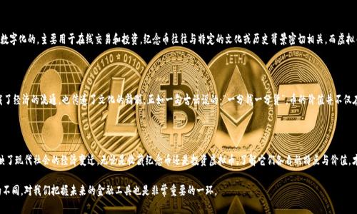 要了解“纪念币”和“虚拟币”的区别，首先我们需要定义这两个概念。

纪念币的定义与特点

纪念币通常是由国家或特定组织发行的一种物理货币，旨在纪念特定事件、人物或文化现象。与普通货币不同，纪念币可能并不具有流通的功能，而主要作为收藏品存在。纪念币通常铸造精美，具有一定的艺术价值和历史价值，在不少情况下，它们还可能会随着时间的推移而增值。例如，许多国家会发行特别的纪念币，以庆祝国家的重要节日或纪念历史事件。

虚拟币的定义与特点

虚拟币，顾名思义，是一种数字货币，不以实体形式存在。虚拟币的交易依靠互联网进行，通常采用区块链技术确保持久的透明性和安全性。比特币（Bitcoin）是最著名的虚拟币之一。虚拟币的流通不受国家或地区的限制，且充值、提取和交易都可以在全球范围内进行。因此，虚拟币在很多国家引起了关注与讨论，尤其是在经济全球化日益加深的背景下。

纪念币与虚拟币的区别

综上所述，纪念币和虚拟币之间的主要区别在于它们的形式和用途。纪念币是有形的，通常由金属材料制成，具有收藏价值，而虚拟币则是无形的、数字化的，主要用于在线交易和投资。纪念币往往与特定的文化或历史背景密切相关，而虚拟币则更侧重于技术和经济的革新。

文化背景与币的象征

在许多文化中，币无论是作为虚拟币还是纪念币，都是历史与文化浓缩的载体。从中国古代的“刀币”、 “贝币”，到现代的纪念币，这些钱币不仅承载了经济的流通，也传递了文化的精髓。正如一句古话说的：“一分钱一分货”，币的价值并不仅在于它的面值，更在于其背后的故事与历史承载。在很多文化中，币种被赋予了不同的象征意义，而这种象征意义又可以影响到人们的行为与习俗。

结论

纪念币并不是虚拟币，它们在性质、用途和形式上均存在显著差异。纪念币是有形的折射出特定的文化和历史，而虚拟币则是数字经济的产物，反映了现代社会的经济变迁。无论是收藏纪念币还是投资虚拟币，了解它们各自的特点与价值，才能更好地把握机会，避免潜在的风险。

通过详细的分析，我们可以看到纪念币与虚拟币分别在实物、文化传统以及经济背景上呈现出的丰富内涵。在这个快速发展的时代，理解这两者的不同，对我们把握未来的金融工具也是非常重要的一环。