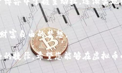   如何在虚拟币市场中稳健获利？揭开投资致富的秘密 / 
 guanjianci 虚拟币, 投资, 财富, 风险管理 /guanjianci 

引言：虚拟币的魅力与挑战
在这个信息时代，虚拟币如同雨后春笋般涌现，吸引着无数投资者的目光。“一日之计在于晨”，在适当的时机抓住投资机会，无疑是实现财富增长的重要途径。然而，虚拟币市场的波动性极大，有人一夜暴富，也有人倾家荡产。那么，怎样才能在这片沃土中稳健获利呢？本文将带您领略虚拟币投资的多元化策略，帮助您在风云变幻的市场中保持一个明亮的方向，最终实现财富自由。

第一部分：了解虚拟币的基础知识
投资虚拟币之前，您首先要掌握一些基础知识。虚拟币，顾名思义，是一种以数字形式存在的货币，它不同于传统的法定货币，多数没有实体形态。比特币、以太坊、瑞波币等是目前市场上较为知名的虚拟币。值得注意的是，虚拟币的价值波动剧烈，受到市场供求、政策法规、技术进步等多重因素的影响。因此，做好功课是每位投资者的必修课。

第二部分：制定清晰的投资目标
俗话说，“不谋而合，终无所获”。在进入虚拟币市场之前，您需要明确自己的投资目标。是追求短期的高收益，还是以长期持有获取稳定收益？不同的目标对应着不同的投资策略。如果您追求的是短期盈利，则需要更加关注市场行情的波动，抓住交易时机。而如果您选择长期持有，则要学会耐心等待，积累资产。

第三部分：风险管理的重要性
在虚拟币投资中，“风险与收益并存”是一个基本的真理。因此，合理的风险管理显得尤为重要。首先，您可以利用止损点来限制损失。比如，您可以设定一个初始投资额的10%为止损点，一旦价格跌破此点，便果断出售。此外，分散投资也是降低风险的有效策略之一，不要将全部的资金都投入到一种虚拟币中，而应该选择几种潜力较大的虚拟币进行组合投资。

第四部分：保持信息的敏锐
在这个信息爆炸的时代，获取最新的市场资讯是投资成功的关键。在这里，“及时雨”就是研判市场的一把好工具。您可以通过关注虚拟币的相关新闻、行业分析、市场动态，及时调整自己的投资策略。此外，加入一些虚拟币投资者的社群，与其他投资者交流经验，也会让您受益匪浅。

第五部分：技术分析与基本面分析
掌握技术分析和基本面分析是成功投资者的必备技能。技术分析主要是通过历史价格和成交量的数据来判断未来的市场趋势，而基本面分析则是从项目团队、技术背景以及行业发展等多个角度来评估虚拟币的内在价值。二者结合，您将能更加全面地理解市场走势，做出更明智的投资决策。

第六部分：耐心与心理素质
在虚拟币投资的过程中，耐心是一个不可或缺的品质。俗话说，“急于求成，事事败北”，许多投资者在市场波动中容易产生不安情绪，从而做出冲动的决策。因此，保持冷静的头脑，合理设定自己的投资节奏，将有助于避免因为短期波动而盲目跟风。

第七部分：制定适合自己的投资策略
根据个人的风险承受能力和投资目标，制定一套适合自己的投资策略至关重要。您可以选择定投策略，即定期定额地购买虚拟币，分散购买的时间点，从而降低价格波动对投资的影响。同时，也可以结合市场情况，适时调整投资比例，以应对快速变化的市场环境。

第八部分：关注政策和市场动态
政策法规对虚拟币市场的影响非常大。在不同的国家和地区，监管政策的差异可能会直接导致虚拟币的价格波动。因此，您需要密切关注各国的政策动态，及时调整自己的投资策略，以应对可能的市场变化。

第九部分：学习与成长
最后，虚拟币投资是一个不断学习和成长的过程。市场是瞬息万变的，您需要与时俱进，不断学习新的投资技巧和市场分析方法。通过不断地学习、总结和实践，才能在这场投资博弈中掌握主动权，逐渐实现财富的稳步增长。

结语：实现财富自由的信念
在虚拟币投资的道路上，成功没有捷径。“磨刀不误砍柴工”，通过不断的学习与实践，最终定能掌握这一门致富之道。愿每位投资者都能在市场的浪潮中找到自己的方向，实现财富自由的梦想。

总之，虚拟币投资的关键在于清晰的目标、有效的风险管理、充分的市场分析和持续的个人成长。无论市场波动如何，保持一颗平常心，做出理性的投资决策，才是通往成功之路的捷径。希望您能够在虚拟币的世界中，找到属于自己的财富秘籍，稳稳地获利，实现人生的价值！