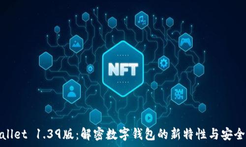  
tpwallet 1.39版：解密数字钱包的新特性与安全保障