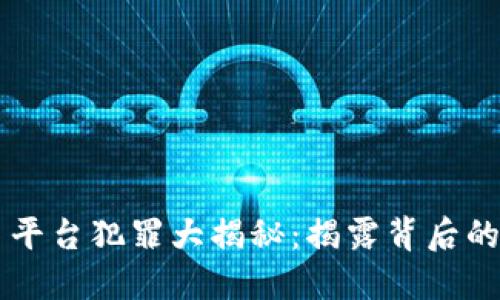 虚拟币平台犯罪大揭秘：揭露背后的阴暗面