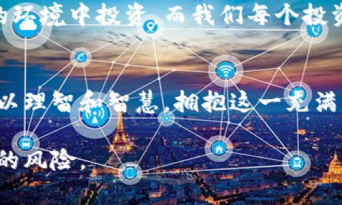 絮叨无意的全球最大的虚拟币骗局揭示：教你如何识破行业陷阱/絮叨无意的  
关联关键词虚拟币, 骗局, 加密货币, 安全性/关联关键词

引言：虚拟币的双刃剑
近年来，虚拟货币因其投资回报的潜力而迅速崛起，如一把锋利的双刃剑，既能给投资者带来财富，也可能成为骗局的温床。正如我们常说的：“一个好的开始是成功的一半”，对于虚拟币的投资，我们应该全面了解其风险与机遇，方能在波涛汹涌的市场中立于不败之地。

虚拟币的崛起与骗局的滋生
从比特币的横空出世到以太坊的兴起，全球虚拟币交易市场几乎是一夜之间风靡。然而，在这股热潮背后，无数骗局如雨后春笋般涌现。在一些人的眼中，这些数字货币不仅是致富的机会，更是迷雾重重的陷阱。正如古话所说：“天上不会掉馅饼”，投资需谨慎。

揭秘：全球最大的虚拟币骗局
在众多虚拟币骗局中，最为人熟知的莫过于“PlusToken”。这个骗局在2018年悄然兴起，声称是一个虚拟货币钱包，向用户提供高达40%的回报率。令人震惊的是，它在全世界范围内骗取了数十亿美元的投资者资金，成为历史上最大的一起虚拟币骗局。

PlusToken的运作模式
PlusToken的核心在于一个庞大的传销模式，借助高额回报吸引更多用户加入。它通过创建一个看似稳定和安全的投资平台，让用户觉得投资风险低、回报高。正如一句古老的谚语所说：“看似繁花似锦，实则荆棘丛生”。当用户不断投入资金后，平台却选择默默关闭，留下数以万计的投资者陷入困境。

如何识破虚拟币骗局
在这个信息爆炸的时代，识破虚拟币骗局并非易事。然而，我们可以通过多个维度来培养自己的敏感度。
ul
  listrong了解项目背景：/strong在投资前，先了解项目方的背景、团队成员以及他们的历史记录。/li
  listrong回报率:/strong如果一个项目承诺高于市场平均水平的回报率，务必小心，这往往是骗局的前兆。/li
  listrong透明性：/strong优秀的项目应当具备必要的透明度，投资人能清楚了解资金的流向与使用。/li
  listrong用户反馈：/strong通过第三方平台了解其他投资者的评价，切忌只相信官方网站的信息。/li
/ul

文化中的智慧：理性投资
对于投资，许多文化中都有独特的智慧。中国的“千里之行，始于足下”，强调的是投资的理性和稳健。投资者在面对虚拟币时，决不能被短期的高收益所迷惑，而应保持冷静。

后果：受害者的故事
在PlusToken的黄金时代，有许多受害者曾经满怀希望地投入资金，却最终只留下苦涩的眼泪。有的人倾尽家产，有的人贷款投入，甚至还有家庭因这个骗局而破裂。正如一句流行语所言：“失去的时间无法重来，失去的钱也难以追回”。

总结：教训与反思
虚拟币骗局不仅是金融市场的黑暗面，也是社会信任的破裂。每一笔投资都应建立在充分的研究和理性的判断之上。未来的投资者应当铭记：“防人之心不可无”，理性投资、科学决策，才能在波动的市场中把握住方向。

展望未来：打击虚拟币骗局的措施
为了解决虚拟币骗局带来的伤害，各国监管机构逐渐开始加强对这一领域的监管。随着市场的成熟与规范，未来投资者将能在更安全的环境中投资。而我们每个投资者也应积极地参与到保护自己与他人的行列中，保持警惕，耐心投资。

结尾：拥抱虚拟币的未来
尽管虚拟币市场充满风险，但也不乏创新的机遇。正确的态度是既不因虚假的高收益而盲目跟风，也不因个别骗局而失去信心。让我们以理智和智慧，拥抱这一充满可能性的未来。

这样，整个内容结合了虚拟币的热潮、骗局的背后和文化智慧，展现了更丰富多元的表达与思考。希望能帮助你理解和应对虚拟币市场的风险。