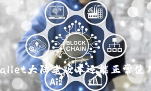 TPWallet大陆老版本还能正常使用吗？