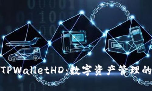 全面解析TPWalletHD：数字资产管理的未来之选