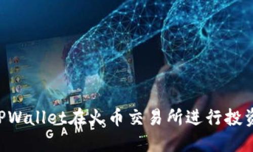 如何通过TPWallet在火币交易所进行投资：全面指南