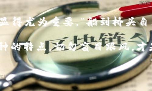 

  2019年虚拟币大盘点：哪个币种最值得投资？ / 

 guanjianci 虚拟币, 投资, 区块链, 2019 /guanjianci 

---

引言：数字货币的新时代
自比特币在2009年横空出世以来，虚拟币的世界就如火如荼地发展起来。在这个迅速变化的市场中，各种虚拟货币如雨后春笋般涌现，但这也让许多投资者面临选择的难题。2019年，虚拟币市场依然熙熙攘攘，令人眼花缭乱。那么，究竟哪个币种在这一年更具投资价值呢？让我们一起深入探讨。

比特币：始终屹立的巨人
作为虚拟货币的开山鼻祖，比特币在过去的十年中经历了市场的风起云涌，但始终保有一席之地。许多投资者认为，长期持有比特币就像是“买房子”，即便有波动，但其价值总会在时间的洗礼中上涨。在2019年，比特币的市值依然遥遥领先，受到了投资者的广泛关注。

在中国，很多人把比特币称作“数字黄金”，而在投资者中，则流行着一句话：“风口上的猪也能飞”，但是在比特币的面前，这个“猪”却显得格外坚挺，几乎没有跌破过重要的支撑位。这样的稳定性，让无数投资者对其充满信心。

以太坊：新应用的先锋
以太坊被誉为“智能合约”的代表，因其独特的区块链技术，受到广泛关注。2019年，以太坊不仅在市场表现上追赶比特币，还在技术创新上不断突破。随着去中心化应用（DApp）的兴起，以太坊成为了许多开发者的首选平台。

不少用户用“以太坊像是一片土壤，能孕育无数的创新”来形容其发展潜力。在中国的区块链圈子中，以太坊被视为“人才的摇篮”，吸引着许多年轻的开发者投身其中。可以说，若没有以太坊，整个区块链生态将会大打折扣。

瑞波币：跨境支付的未来
瑞波币（XRP）以其快速的交易速度和低廉的交易成本而闻名，尤其是在跨境支付方面，瑞波的效率远超传统银行系统。2019年，瑞波币与多家金融机构合作，推动了全球资金转移体系的变革。

在中国，许多关注金融科技的人士将瑞波币称为“新一代的支付方式”。有句话说得好，“不经一番寒彻骨，怎得梅花扑鼻香。”瑞波币的崛起正是通过无数次市场的考验，证明了其价值与潜力。

莱特币：数字货币的“小黄金”
作为比特币的“轻量级版本”，莱特币自推出以来一直在平稳发展。2019年，莱特币发动了“减半”事件，引发了市场的广泛关注。这一经济模型与比特币相似，预计将会使莱特币的价格在未来一段时间内保持上涨趋势。

在普通投资者看来，莱特币就是那种“一日之计在于晨”的品种，早期购买能够获得可观的收益。尽管莱特币的市场份额不及比特币和以太坊，但其社区的支持与共识使其成为了一个值得投资的选择。

投资准备：如何选择币种？
选择一个币种进行投资，首先要认清自己的风险承受能力和投资目的。“金无足赤，人无完人”，每个币种都有其优缺点。在选择时，可以从以下几个方面入手：
ul
    li市场趋势：深入研究当前市场动态，选择符合投资趋势的币种。/li
    li技术基础：对于区块链项目的技术能力与开发团队进行评估。/li
    li社区支持：活跃的社区是一个币种持久发展的基础。/li
    li法律合规：确保所投资的币种符合当地法律法规，避免潜在风险。/li
/ul

总结：机遇与挑战并存
2019年是虚拟币市场充满机遇的一年，但伴随而来的也是不可忽视的挑战。对投资者而言，正确选择币种、掌握市场动向与技术背景显得尤为重要。“船到桥头自然直”，只要能耐心等待并作出理智的选择，未来的收益将会是可期待的。

总的来说，投资虚拟货币虽然充满风险，但在适合的时机把握机会，依然能获得丰厚的回报。在这个瞬息万变的市场中，了解每一种币种的特点，切勿盲目跟风，才是真正的赢家之道。

---

以上是围绕“虚拟币 哪个币好2019”主题的内容概述与分析。这样的与内容设计能够吸引用户的兴趣，并在搜索引擎中表现优异。