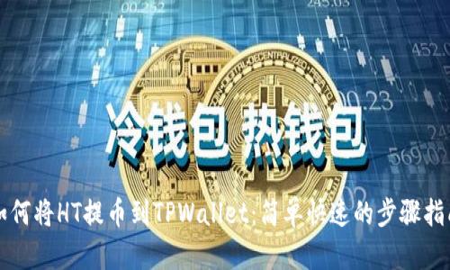 如何将HT提币到TPWallet：简单快速的步骤指南