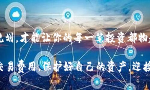    如何降低TPWallet交易费用？掌握诀窍，轻松节省成本！  /   
 guanjianci  TPWallet, 交易费用, 节省成本, 加密货币  /guanjianci 

引言
在当今这个加密货币蓬勃发展的时代，TPWallet作为一种便捷的数字资产管理工具，受到了越来越多投资者和用户的青睐。然而，伴随而来的是交易价格的不断上涨，这让许多人开始困惑，如何在合理的范围内进行交易，降低成本？接下来，我们将深入探讨这一话题，分享一些实用的小窍门，让您在享受加密货币投资乐趣的同时，也能有效节省开支。

TPWallet简介
TPWallet是一个去中心化数字资产钱包，支持多种主流币种的存储与交易。借助其强大的安全机制和用户友好的界面，TPWallet吸引了大量用户进行数字资产管理。然而，越来越多的用户反馈，最近的交易费用似乎高得离谱，让他们感到措手不及。这种现象不是个别案例，而是普遍存在的趋势。你可能在想，“为何如此？我该如何应对？”

交易费用为何上涨？
首先，我们需要了解交易费用上涨的原因。一般来说，TPWallet的交易费用主要与网络拥堵、市场需求、以及矿工费等因素密切相关。在网络繁忙时，交易费用自然会上升，就像“人多车杂，路难行”，最终导致通行费用的提高。因此，了解这些因素后，我们可以更好地规划自己的交易策略，以降低交易费用。

降低TPWallet交易费用的实用技巧

h41. 选择合适的交易时间/h4
就像“早起的鸟儿有虫吃”，选择在网络相对空闲的时段进行交易，可以有效减少交易费用。通常情况下，交易高峰是在工作日的下午和晚上，而早晨和周末相对较为清闲。当大多数人还在酣睡时，你就已经开始着手处理经济事务了，这样不仅可节省金钱，还有助于提高交易效率。

h42. 使用合适的交易方式/h4
TPWallet提供多种交易方式，比如普通交易、快速交易等。我们可以根据自己的需求选择不同的模式，避免不必要的费用支出。一般来说，快速交易虽方便，但费用并不低。而普通交易则可能需要等待更久，但却能显著降低成本。

h43. 控制交易频率/h4
频繁的小额交易，往往在不知不觉中积攒了高额的费用。“小钱不算钱”这种观念在加密货币交易中可不成立。建议用户根据自身的实际情况，适当控制交易频率和额度，减少每笔交易产生的费用负担。

h44. 了解手续费结构/h4
在TPWallet中，了解手续费的构成对于有效控制成本至关重要。不同的币种、不同的交易方式都会影响最终的费用水平。因此，提前研究和预判可能的交易费用，对于降低成本是非常必要的。且不要轻信市场上的各种“内幕消息”，辨别真伪才能更加精准地做出判断。

其他注意事项
为了更好地控制TPWallet交易费用，用户还需关注以下几点：

h41. 定期检查账户余额/h4
保持足够的账户余额可以避免处理时的“充电不足”，进而引发额外费用。更为重要的是，确保你的账户安全，保持一定的流动性，这样在交易时才会更加游刃有余。

h42. 利用优惠活动/h4
TPWallet不定期会推出各种优惠活动，比如手续费减免、推荐奖励等。积极参与这些活动，不失为降低交易成本的好方法。正如传统的“趁热打铁”，在活动期间进行交易，可以获得更多的利好。

h43. 保持学习和信息更新/h4
加密市场瞬息万变，“一日三秋”的道理在这里尤为明显。保持学习，关注市场新闻，随时了解相关政策、费用调整等信息，可以帮助你在交易中做出更智慧的决策。

结语
交易费用不必过于紧张，通过合理安排和有效管理，我们依然能在TPWallet中享受加密货币交易的乐趣。如同那句老话说的一样，“量入为出”，只有学会合理规划，才能让你的每一笔投资都物超所值。希望大家能在深入了解TPWallet的同时，拥有更加顺畅和愉快的交易体验。

总之，TPWallet为我们的加密资产管理提供了便利，但也伴随着高交易费用的挑战。通过本篇文章分享的技巧，相信大家都能找到适合自己的策略，有效降低交易费用，保护好自己的资产，迎接更加美好的未来。让我们一起在加密货币的世界中，稳扎稳打，乘风破浪吧！