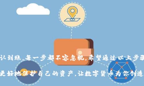 在进行数字货币或代币的提现操作时，涉及到多个步骤和注意事项。如果您想将OK的资产提现到TP Wallet，下面将详细介绍这一过程，并提供一些相关的提示与建议。

第一步：准备工作
在开始提现之前，请确保您已完成以下准备工作：
ul
    li确保您有一个TP Wallet账户，并且已完成注册和身份验证。/li
    li确认您的TP Wallet地址，确保无误，以避免转账失败或资产丢失。/li
    li检查您在OK平台上的余额，确保有足够的资产进行提现。/li
/ul

第二步：登录OK交易所
使用您的账户信息登录到OK交易所。在安全性方面，请务必开启双重认证，以保护您的账户安全。

第三步：找到提现页面
在您的个人账户界面中，通常在“资金”或“资产”的选项中可以找到“提现”功能。点击进入提现页面。

第四步：填写提现信息
在提现页面，您需要填写以下信息：
ul
    li选择您要提现的资产类型，例如USDT、BTC等。/li
    li输入您的TP Wallet地址。强烈建议从TP Wallet中复制地址以避免错误。/li
    li输入提现金额。请注意，某些交易所可能有最低提现额度，请确认您所输入的金额符合要求。/li
/ul

第五步：确认信息
仔细检查填写的信息，确保提现地址和金额都是正确的，再点击“提交”按钮。如果以下的提示说明您输入的信息有误，请及时修正。

第六步：进行安全验证
大多数交易所为了保障用户资金的安全，会要求进行一些安全验证。这可能包括输入验证码、完成图形验证等。按照提示完成相应的验证步骤。

第七步：等待处理
提交提现申请后，请耐心等待。不同的交易所处理提现申请的速度可能有所不同，通常情况下，您将会在几分钟到几小时内看到提现结果。

第八步：确认到账
在TP Wallet中查看是否已经到账。如果资金没有及时到账，请检查交易记录，确认是否有任何问题。在某些情况下，大额提现可能会被交易所进行审核，延迟到账。

常见问题
在提现过程中，用户可能会遇到一些常见的问题：
ul
    li提现地址错误：确保您复制的地址是完整的，且与TP Wallet中显示的地址一致。/li
    li提现被拒绝：某些情况下，提现请求可能被交易所拒绝，需联系其客服进行查询。/li
    li手续费问题：每个交易所对于提现都会收取手续费，提现前请确认费用情况。/li
/ul

总结
提现到TP Wallet的流程虽然相对简单，但仍然需要用户高度的谨慎与细心。从准备工作到确认到账，每一步都不容忽视。希望通过以上步骤，您能顺利将资产提现到TP Wallet。如果在操作过程中遇到困难，建议及时寻求客服的帮助。

在数字货币投资中，有一句话常常被提起：“小心驶得万年船”，在每一步操作中保持警惕，才能更好地保护自己的资产，让数字货币为你创造更多的价值。