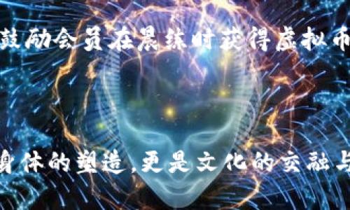 

  如何在健身房中利用虚拟货币，提升运动体验与社交互动 / 

 guanjianci 健身房, 虚拟货币, 运动体验, 社交互动 /guanjianci 

一、引言：健身与虚拟货币的奇妙结合

在这个科技日新月异的时代，虚拟货币从未像现在这样深入人们的生活。无论是比特币、以太坊还是各类电子钱包，都在各个领域崭露头角，尤其是健身行业。想象一下，您在健身房挥洒汗水的同时，账户中的虚拟币也在不断增值，这是一种怎样的体验！

正如古话说的“千里之行，始于足下”，如今的健身，已经不再仅仅是单纯的锻炼体魄，它兼具了经济因素和社交层面的复杂性。在这篇文章中，我们将探讨虚拟货币如何提升您的运动体验与社交互动，让您在健身的过程中，享受更多的乐趣。

二、虚拟货币的概念及其在健身房中的应用

虚拟货币，顾名思义，是一种数字货币，它依赖于加密技术进行安全交易，与传统货币相比拥有更高的灵活性和全球通用性。在健身房中，虚拟货币的应用主要体现在以下几个方面：

ul
  listrong支付方式：/strong通过虚拟货币支付健身房的会费、课程费等，让支付过程更加便捷和高效。/li
  listrong积分奖励：/strong用户在完成训练和参与社交活动后，可以获得虚拟货币作为奖励，这些货币可以用于兑换健身装备或课程。/li
  listrong社交互动：/strong通过虚拟货币的赠送，用户可以在健身房内与他人建立联系，从而扩大社交圈子。/li
  listrong数据分享：/strong虚拟货币可以用于购买用户的运动数据，这些数据对商业分析及个性化服务有巨大的帮助。/li
/ul

三、如何有效利用虚拟货币进行健身

那么，如何才能有效利用虚拟货币提升我们的健身体验呢？以下几点建议或许可以帮助您：

h41. 加入健身房的虚拟货币项目/h4

许多健身房已经开始推出虚拟货币项目，用户可以通过完成各项任务获得虚拟币。这些任务可能包括参加课程、进行身体素质测试、分享健身经历等。加入这些项目不仅能节省费用，更能鼓励您积极参与健身。

h42. 设定目标，获取奖励/h4

每个人的健身目标都不同，无论是减肥、增肌还是提高耐力，通过设定清晰的目标，您可以在达成目标的同时获得相应的虚拟币奖励。例如，您可以设定每周至少去健身房三次，完成后获得虚拟货币以兑换健身器材。

h43. 利用社交平台，扩大影响力/h4

虚拟货币的社交属性不可忽视，您可以利用健身社交平台，分享您的健身心得、活动和成就，并在这个过程中获得虚拟货币奖励。正如“好事成双”，通过与他人的交流，您不仅能得到实际的经济利益，还能收获友谊与支持。

四、虚拟货币在社交互动中的意义

在健身房中，人与人之间的互动尤为重要。虚拟货币的存在，能够增强这种互动性，创造更加丰富的社交场景。

h41. 互赠虚拟币，增进友谊/h4

在健身房里，与周围的人互赠虚拟币，不仅是对彼此努力的认可，也是建立联系的方式。就像“朋友多了路好走”，这种行为能够促进社交，打破陌生感。

h42. 举办虚拟币活动，增加参与感/h4

健身房可以举办一些以虚拟币为基础的挑战活动，比如“虚拟币跑步赛”，通过排行榜的方式激励用户参与。这样的活动既能提高用户的健身热情，也能营造良好的氛围。

h43. 引导用户分享体验/h4

如果用户通过虚拟货币获得了健身相关的商品，可以鼓励他们在社交平台上分享使用体验，并用虚拟币作为奖励。这将进一步扩大健身房的影响力，吸引更多的新会员。

五、文化和习惯在健身中的体现

健身不仅关乎个人的身体健康，更是文化与习惯的交融。每个地区都有其独特的健身文化，而虚拟货币的引入，更使得这些文化具有了现代化、科技化的特征。

例如在中国，大家常说“一日之计在于晨”，早晨的锻炼似乎成了很多人的习惯。健身房可以设立“晨练虚拟币计划”，鼓励会员在晨练时获得虚拟币作为奖励。这样的策略不仅贴合了当地的生活习惯，还能提高早晨锻炼的参与率。

六、结语：虚拟货币与健身的未来

随着虚拟货币技术的不断发展，它将在健身行业扮演越来越重要的角色。我们有理由相信，未来的健身将不仅仅是身体的塑造，更是文化的交融与社交的延伸。

在这个信息化的时代，让我们主动拥抱虚拟货币，利用它来提升我们的健身体验，增强社交互动。正如俗话说的“鱼水情深”，只有通过互助与分享，我们才能在健身这条路上走得更远、走得更稳。无论你是健身新手还是资深达人，虚拟货币都将为你开启新的征程。