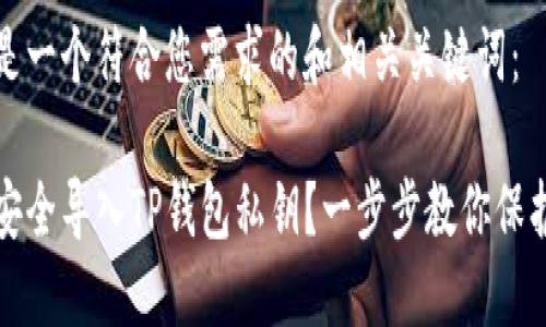 下面是一个符合您需求的和相关关键词：

如何安全导入TP钱包私钥？一步步教你保护资产