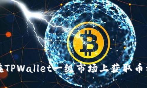 如何在TPWallet一级市场上获取币种信息