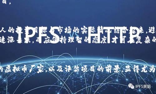 虚拟币厂家揭秘：如何选择可靠的区块链项目与投资机会
虚拟币, 区块链, 投资机会, 选择厂家/guanjianci

一、虚拟币的兴起与发展
近年来，虚拟币作为一种新兴的投资工具，吸引了越来越多的投资者。早在比特币诞生之初，其背后所运用的区块链技术就引起了人们的关注。人们常说：“风口上的猪也能飞”，虚拟币正是这个时代的猪。不过，飞翔的背后，却有许多投资者常常面临着选择虚拟币厂家与项目的困扰。

二、虚拟币厂家和区块链项目的区别
虚拟币厂家主要指那些负责开发、发行和维护虚拟货币的公司，而区块链项目则是与特定应用场景结合的一个整体。我们可以把虚拟币厂家理解为“搭建房屋的工匠”，而区块链项目则是“房屋”本身。选择合适的厂家非常重要，因为它直接影响到虚拟币的价值和未来发展。

三、选择虚拟币厂家的重要性
熟话说：“买家要精打细算，卖家得做好做工。”选择一个优秀的虚拟币厂家，能够为未来的投资保驾护航。尤其是当前市场上虚拟币种类繁多，鱼龙混杂，许多投资者因为经验不足，容易上当受骗。
在选择厂家时，首先要看公司的背景和团队。一个有经验且有良好口碑的团队，往往能在技术上提供有力保障。此外，公司的透明度和社区活跃度也是选择的重要指标。回归到一个老话：“一分耕耘，一分收获”，在选择时，多花时间研究和对比，才能在未来收获可观的回报。

四、如何评估区块链项目的前景
除了选择厂家，评估项目的前景同样关键。“考察清楚，吃饭不痛”，在做投资决策前，对项目进行深入研究，可以降低投资风险。通常可以从以下几个方面入手：
ul
  listrong项目的白皮书：/strong这是项目的“说明书”，里面会详细介绍项目的目标、愿景以及实现的方法。/li
  listrong项目的应用场景：/strong越实用的项目，越能吸引投资者，例如金融、物流、版权等多个领域的应用。/li
  listrong社区支持：/strong一个活跃的社区是项目成功的重要保证，社区成员的积极性可以反映项目的健康发展。/li
/ul

五、警惕市场上的骗局
虚拟币市场可谓风云变幻，常常有人在各种消息的煽动下迅速进入又迅速退出。正所谓“苍蝇不叮无缝蛋”，如果一个项目声势浩大却难以考证其真实性，那么投资风险无疑会加大。“入乡随俗”，在参与的同时，保持一颗清醒的心尤为重要。
有些投资者只看到眼前的利润，未能坚持自己的判断。“心急吃不了热豆腐”，投资需冷静，切忌跟风与盲目追逐热门项目。

六、掌握投资技巧与心态
虚拟币投资虽有机会大，但同样伴随风险。在投资过程中，掌握一些基本的投资技巧是必要的：“心态决定一切”。”将个人的投资目标与市场的实际情况结合起来，避免因情绪波动而做出错误决策。
同时，我们还要学会分散投资，降低风险，不要把所有的鸡蛋放到一个篮子里。在虚拟币市场，行情时常波动，不可盲目追涨杀跌，而应保持理智的态度，才可在复杂的市场环境中走得更远。

七、总结与展望
近年来，虚拟币的热度无疑推动了各类区块链项目的发展，但伴随而来的也有不少风险。因此，作为投资者，选择合适的虚拟币厂家，以及评估项目的前景，显得尤为重要。“不怕慢，就怕站”，“踏实前行”的态度，也将助力我们在这个充满机遇与挑战的时代，实现更好的投资收益。
最后，希望每位投资者在这个变化莫测的市场中，能够保持敏锐的洞察力，抓住机会，走出一条属于自己的投资之路！