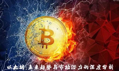 
以太坊：未来趋势与市场潜力的深度分析