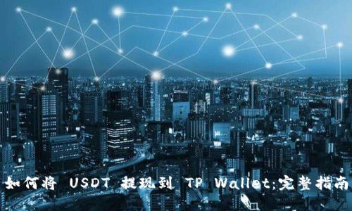 如何将 USDT 提现到 TP Wallet：完整指南