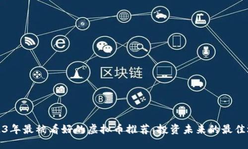 2023年最被看好的虚拟币推荐：投资未来的最佳选择