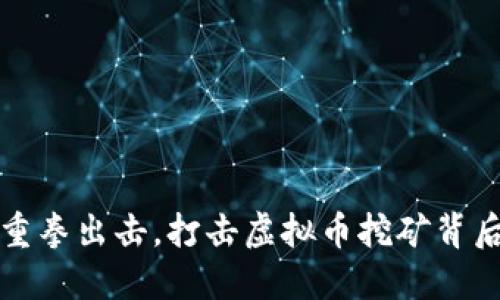 山东省重拳出击，打击虚拟币挖矿背后的秘密