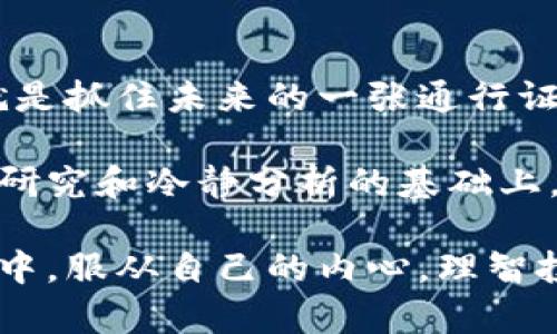 baioti虚拟币总量排名分析：深入探讨主流加密货币的市场动态/baioti
虚拟币, 加密货币, 市场排名, 数字货币/guanjianci

引言：数字金融的新浪潮
在当今这个信息爆炸的时代，数字货币已经成为全球金融市场中的一股不可忽视的力量。从比特币的诞生到以太坊的崛起，虚拟币的多样性和复杂性吸引了无数投资者的目光。不少人对“虚拟币总量排名”这个问题充满好奇，想要一探究竟。

一、虚拟币的基本概念
虚拟币，即加密货币，是一种基于区块链技术的新型数字资产。与传统的法定货币不同，虚拟币不依赖于中央银行的背书，而是通过分布式账本技术进行记录和验证。这样的特性使得虚拟币具有去中心化、安全性高和透明度强等优势。

二、市场总览：虚拟币的生态系统
在虚拟币的世界中，存在着成千上万种不同的币种。根据市场资本总量的不同，我们可以将虚拟币分为主流和非主流。主流币通常包括比特币、以太坊、瑞波币等，而非主流币则包括一些新兴币种，如狗狗币、链穿等。在这里，我们来深入解析一下目前市场总量排名靠前的虚拟币。

三、虚拟币总量排名第一：比特币
比特币（Bitcoin）是第一个去中心化的数字货币，在2009年由一个化名为中本聪（Satoshi Nakamoto）的人或团队创建。比特币的总量被设定为2100万个，这一有限的供给意味着比特币在未来可能会变得更加稀缺，进而增值。许多人将比特币视为一种“数字黄金”，认为它可以作为对抗通货膨胀的工具。

四、虚拟币总量排名第二：以太坊
以太坊（Ethereum）是第二大虚拟币，以其智能合约功能而闻名。这使得以太坊不仅仅是一种货币，更是一个用于创建去中心化应用的平台。以太坊的总量没有上限，开发者可以根据市场需求不断创建新的以太币（Ether）。以太坊的灵活性与创新能力，让它在区块链界获得了极大的关注。

五、虚拟币总量排名第三：瑞波币
瑞波币（XRP）是一种专注于全球银行间即时支付的数字货币。它的出现旨在解决传统支付系统中的慢、贵的问题。与比特币的矿工开采不同，瑞波币的总量为1000亿枚，所有的瑞波币在创建时就被发行完毕，这一特性使其在很大程度上避免了通货膨胀的风险。

六、逐渐崛起的非主流虚拟币
除了以上几个主流币之外，市场上还有许多非主流虚拟币。例如，狗狗币（Dogecoin）最初作为一个玩笑而创立，但由于其富有社区精神和广泛的应用场景，逐渐获得了大多数人的认可。其他如链穿（Chainlink）等项目，也逐渐在市场中占据了一席之地。

七、投资虚拟币的风险与机遇
虚拟币市场波动剧烈，投资者面临巨大的风险。在投资过程中，许多人可能会被短期的涨跌所影响，做出不理智的决策。因此，“不怕慢，就怕站。”在投资于虚拟币时，我们应保持冷静的头脑，制定科学的投资策略。

八、未来趋势：虚拟币发展的新机遇
尽管市场存在波动，但虚拟币的未来依然值得期待。从NFT（非同质化代币）的兴起到DeFi（去中心化金融）的发展，虚拟币市场的生态将越来越丰富。我们可以看到，越来越多的传统企业开始接受数字货币作为支付手段，这种趋势可能会改变未来的金融格局。

结论：把握时代的脉搏
虚拟币总量排名的不断变化，昭示着数字金融的快速发展。在这个充满挑战与机遇的时代，了解虚拟币的市场动态，站在时代的风口，或许就是抓住未来的一张通行证。正如老话所说，“一日之计在于晨”，早日开始对虚拟币的探索，或许能够为我们带来意想不到的收获。

综上所述，虚拟币的生态系统复杂而多变，但通过对总量排名的分析，我们能够更好地理解这一行业的现状与未来。每个投资者都应在深入研究和冷静分析的基础上，做出明智的投资决策。

继续深入讨论的时候，可以结合更多的数据统计、市场分析，以及潜在的法律法规变更等因素，希望读者能够在这个充满机遇与挑战的市场中，服从自己的内心，理智投资。