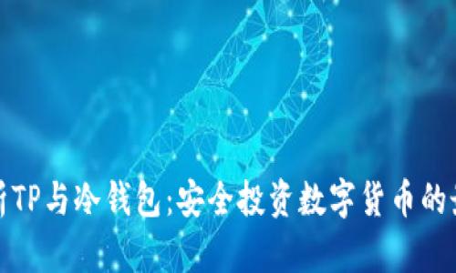 深入解析TP与冷钱包：安全投资数字货币的最佳选择